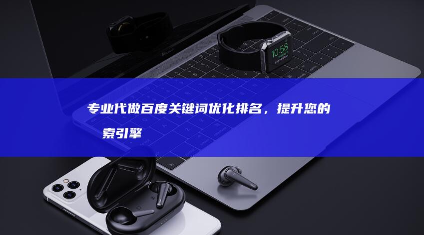 专业代做百度关键词优化排名，提升您的搜索引擎可见度